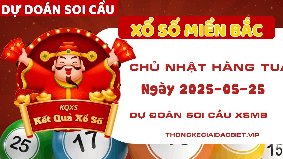 Dự đoán XSMB 25/05/2025 - Soi cầu KQXSMB ngày 25 tháng 05 năm 2025