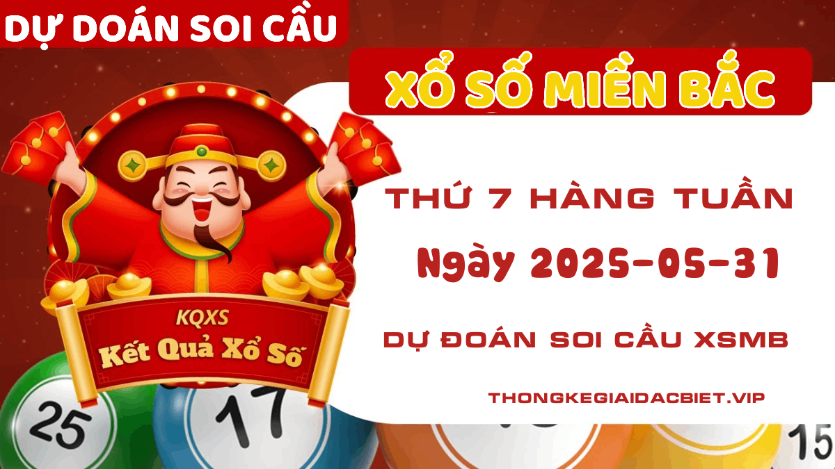 Dự đoán XSMB ngày 31 tháng 05 năm 2025 - Soi cầu Xổ số Miền Bắc Thứ 7